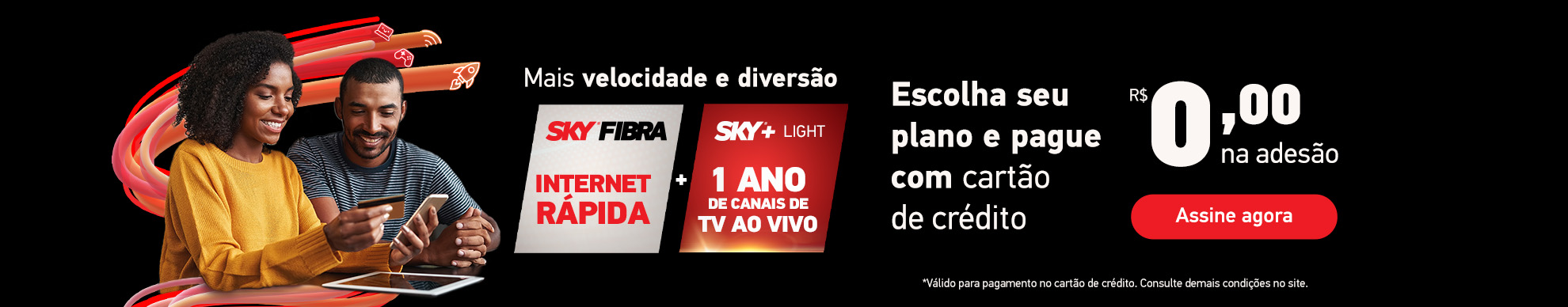 Mais velocidade e diversão. Escolha seu plano e pague com cartão de crédito R$ 0,00 na adesão.